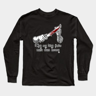 Dirty hands make clean money Long Sleeve T-Shirt